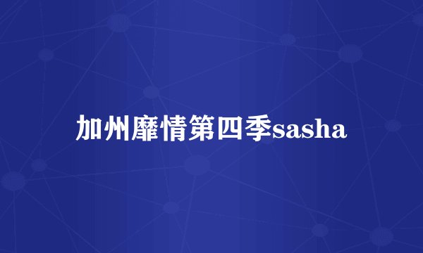 加州靡情第四季sasha