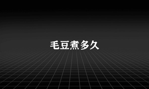 毛豆煮多久