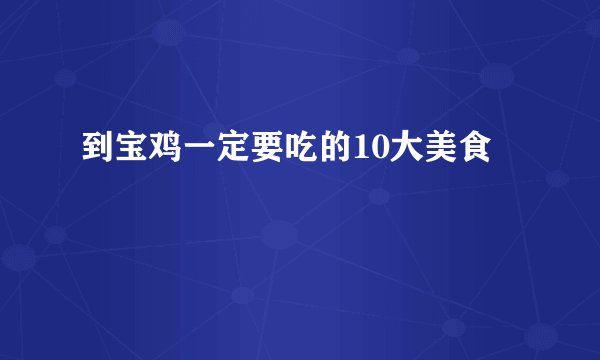 到宝鸡一定要吃的10大美食