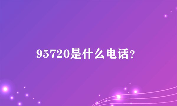95720是什么电话？