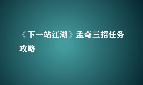 《下一站江湖》孟奇三招任务攻略