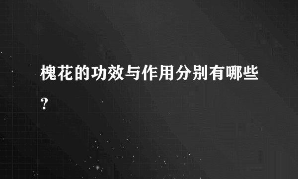 槐花的功效与作用分别有哪些？