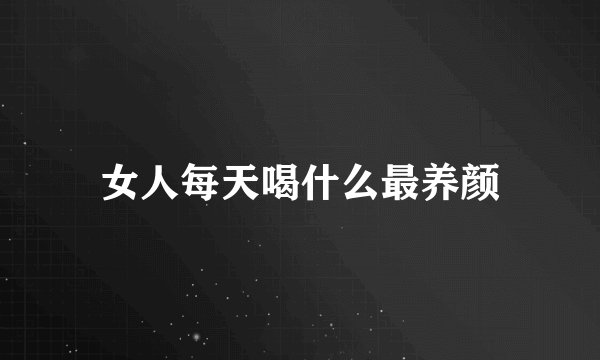 女人每天喝什么最养颜