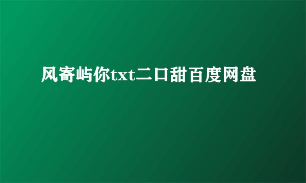 风寄屿你txt二口甜百度网盘