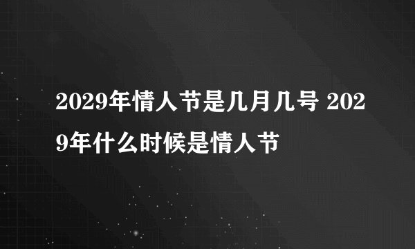 2029年情人节是几月几号 2029年什么时候是情人节