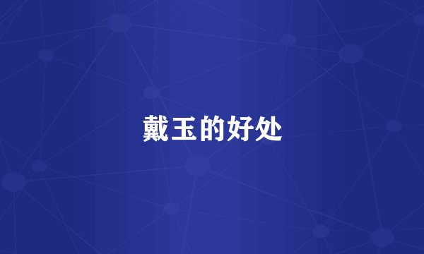 戴玉的好处