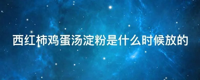 西红柿鸡蛋汤淀粉是什么时候放的