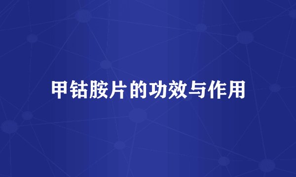 甲钴胺片的功效与作用