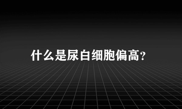 什么是尿白细胞偏高？