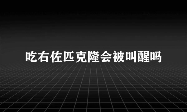 吃右佐匹克隆会被叫醒吗