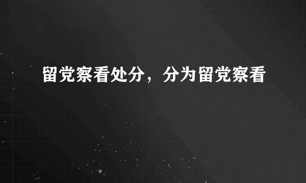 留党察看处分，分为留党察看