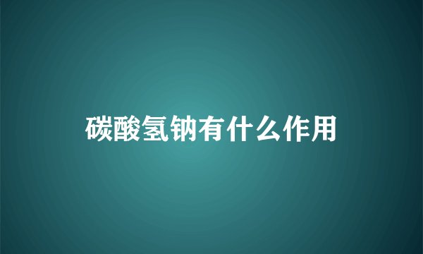 碳酸氢钠有什么作用