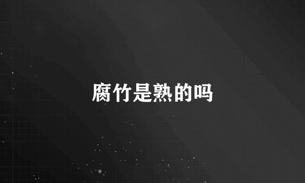 腐竹是熟的吗