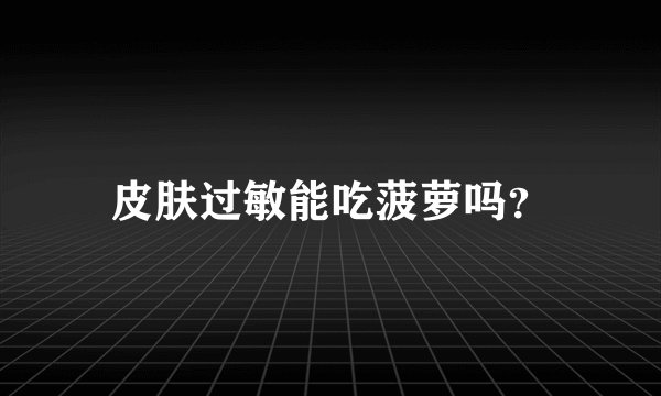 皮肤过敏能吃菠萝吗？