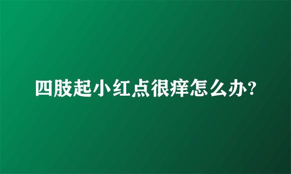 四肢起小红点很痒怎么办?