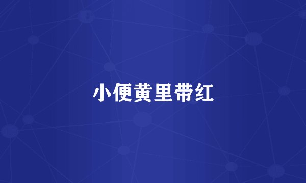 小便黄里带红