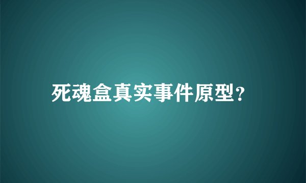 死魂盒真实事件原型?