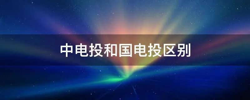 中电投和国电投区别