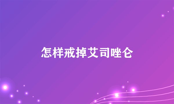 怎样戒掉艾司唑仑