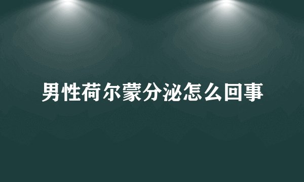 男性荷尔蒙分泌怎么回事