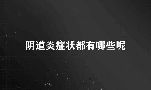 阴道炎症状都有哪些呢
