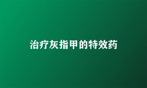 治疗灰指甲的特效药