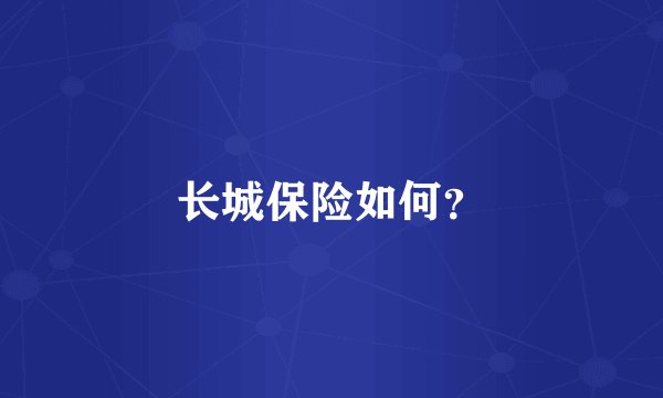 长城保险如何？