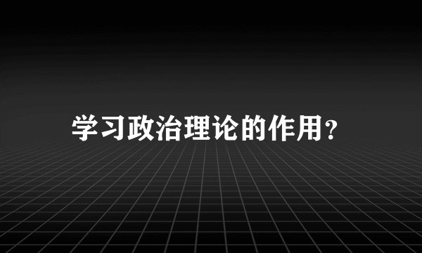 学习政治理论的作用？