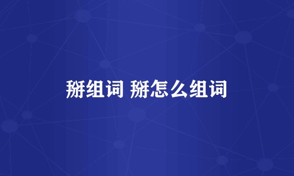 掰组词 掰怎么组词