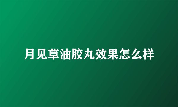 月见草油胶丸效果怎么样