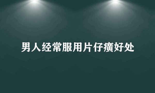 男人经常服用片仔癀好处