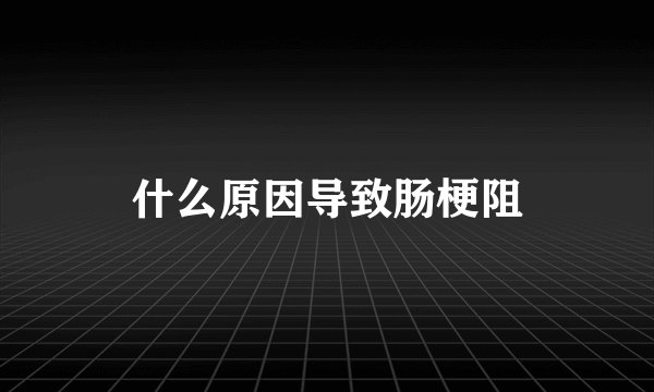 什么原因导致肠梗阻