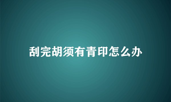 刮完胡须有青印怎么办