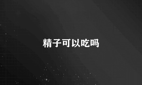 精子可以吃吗