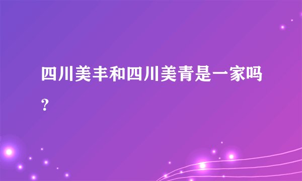 四川美丰和四川美青是一家吗？