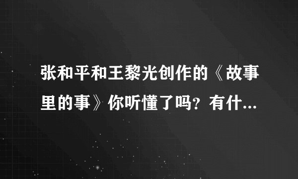 张和平和王黎光创作的《故事里的事》你听懂了吗？有什么感想？