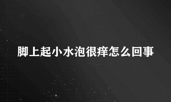 脚上起小水泡很痒怎么回事