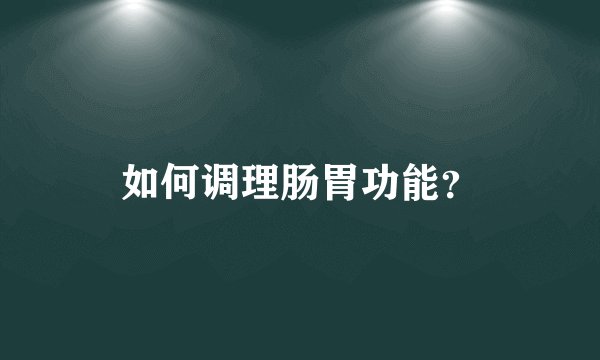 如何调理肠胃功能？
