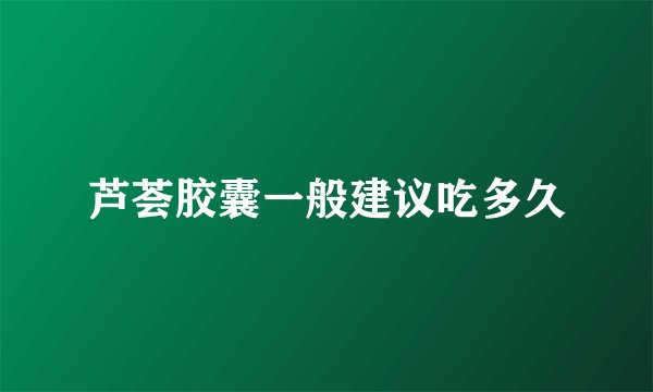 芦荟胶囊一般建议吃多久