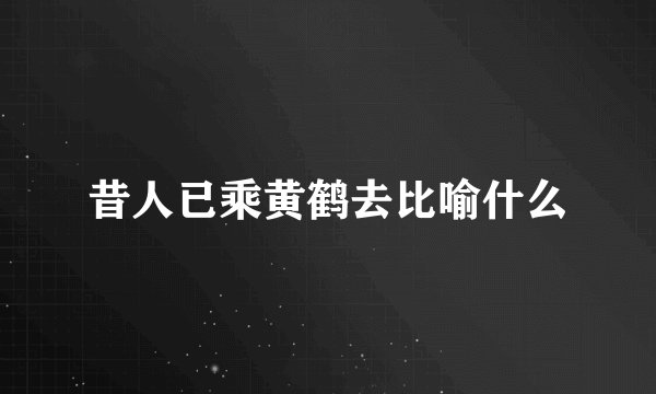 昔人已乘黄鹤去比喻什么