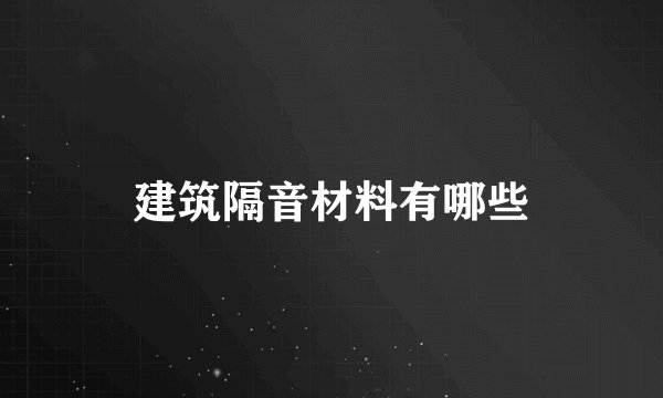 建筑隔音材料有哪些