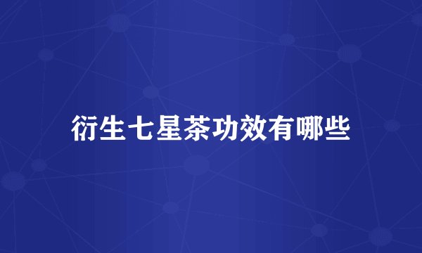 衍生七星茶功效有哪些