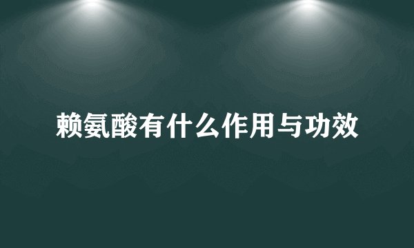 赖氨酸有什么作用与功效