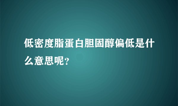 低密度脂蛋白胆固醇偏低是什么意思呢？