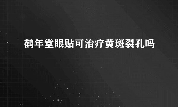 鹤年堂眼贴可治疗黄斑裂孔吗