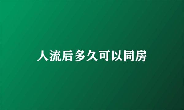 人流后多久可以同房