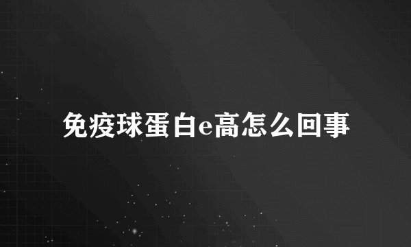 免疫球蛋白e高怎么回事