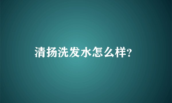 清扬洗发水怎么样？