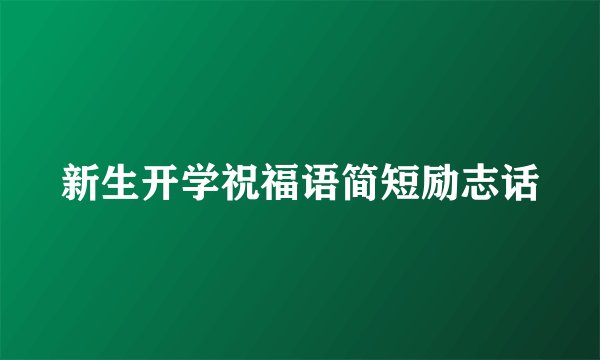 新生开学祝福语简短励志话