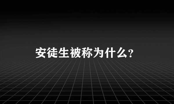 安徒生被称为什么？